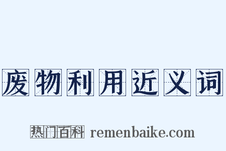 废物利用近义词是什么意思的图片